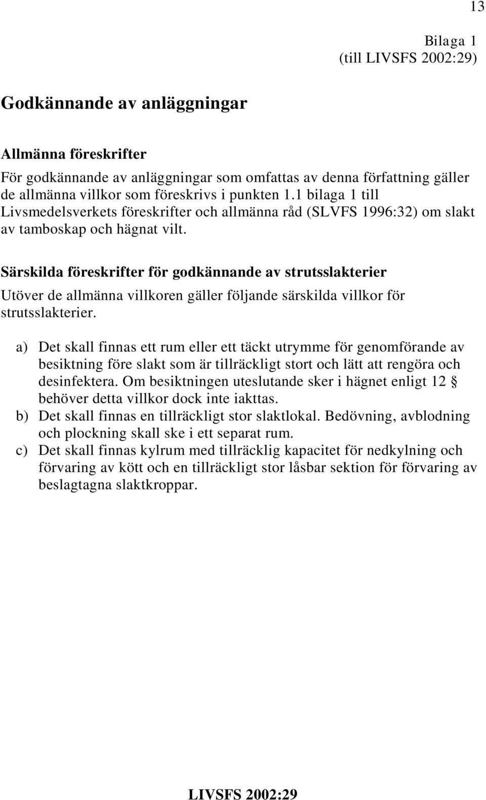 Särskilda föreskrifter för godkännande av strutsslakterier Utöver de allmänna villkoren gäller följande särskilda villkor för strutsslakterier.