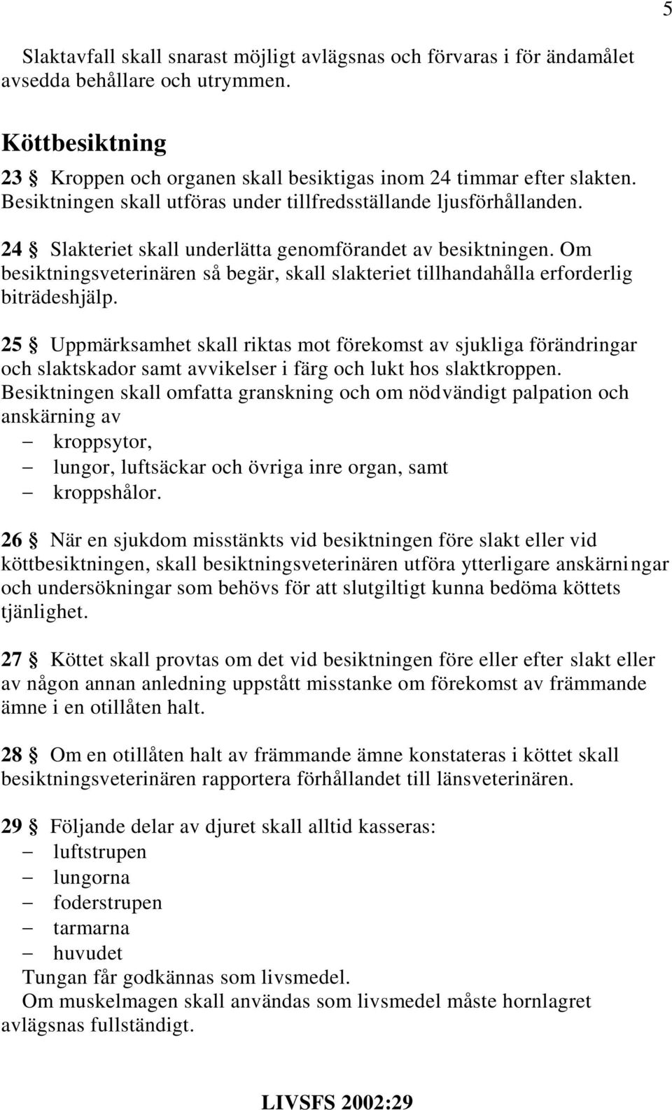 Om besiktningsveterinären så begär, skall slakteriet tillhandahålla erforderlig biträdeshjälp.
