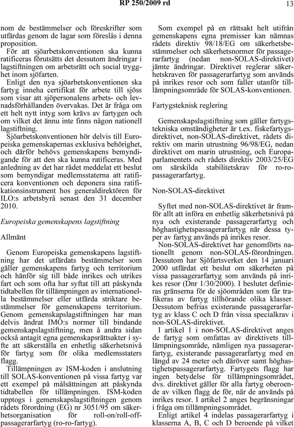 Enligt den nya sjöarbetskonventionen ska fartyg inneha certifikat för arbete till sjöss som visar att sjöpersonalens arbets- och levnadsförhållanden övervakas.
