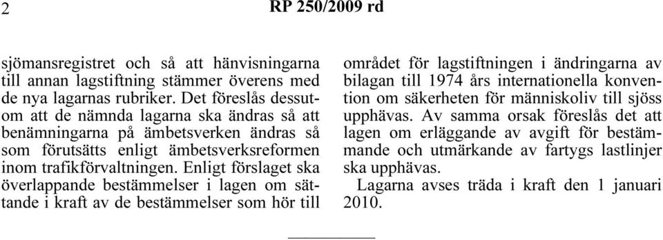 Enligt förslaget ska överlappande bestämmelser i lagen om sättande i kraft av de bestämmelser som hör till området för lagstiftningen i ändringarna av bilagan till 1974 års