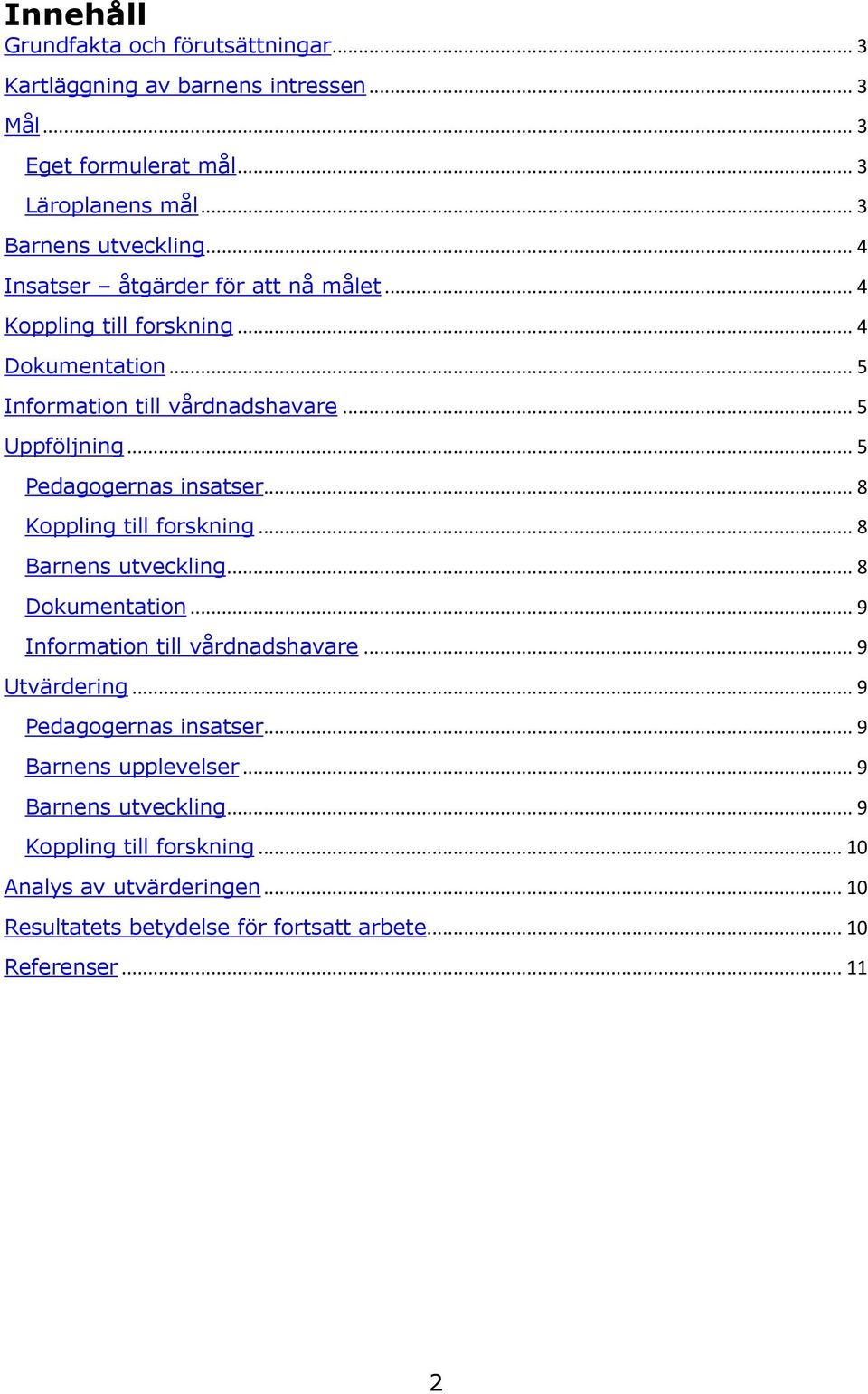 .. 5 Pedagogernas insatser... 8 Koppling till forskning... 8 Barnens utveckling... 8 Dokumentation... 9 Information till vårdnadshavare... 9 Utvärdering.