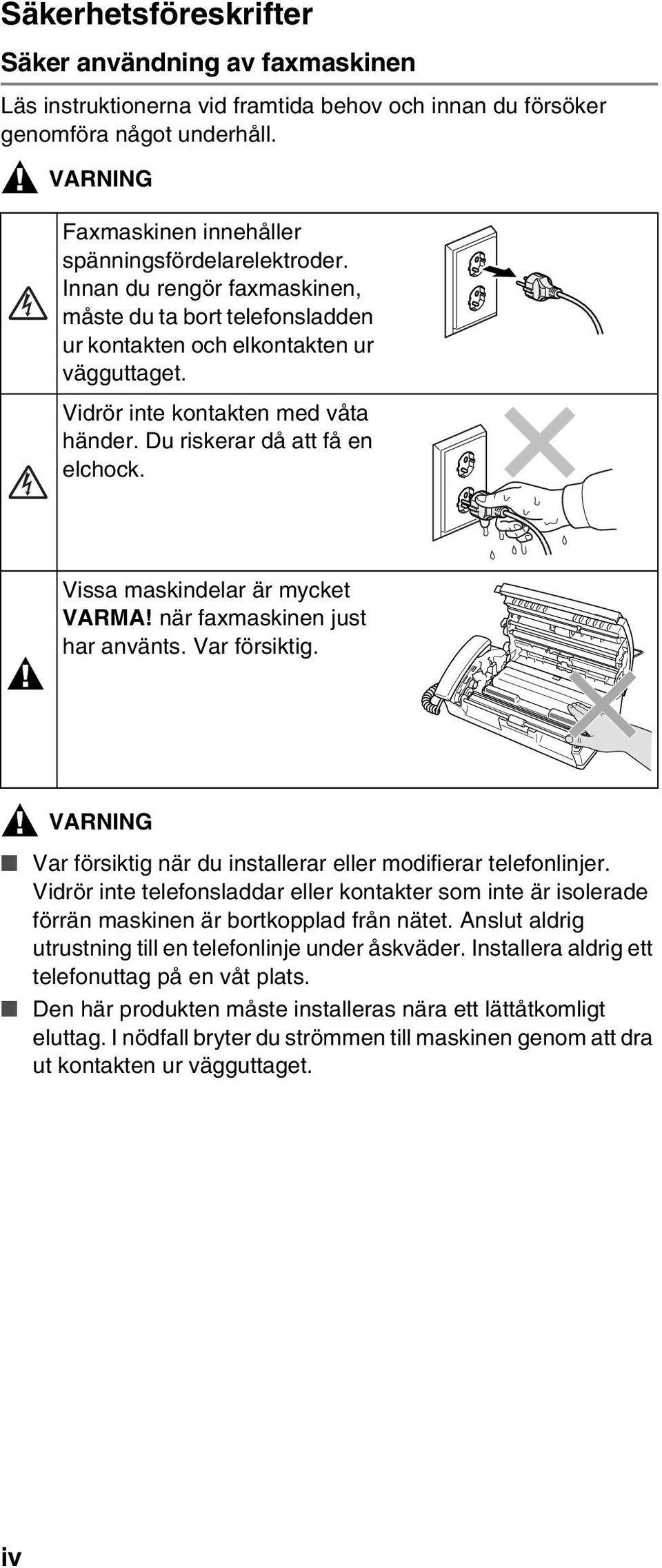 Vidrör inte kontakten med våta händer. Du riskerar då att få en elchock. Vissa maskindelar är mycket VARMA! när faxmaskinen just har använts. Var försiktig.