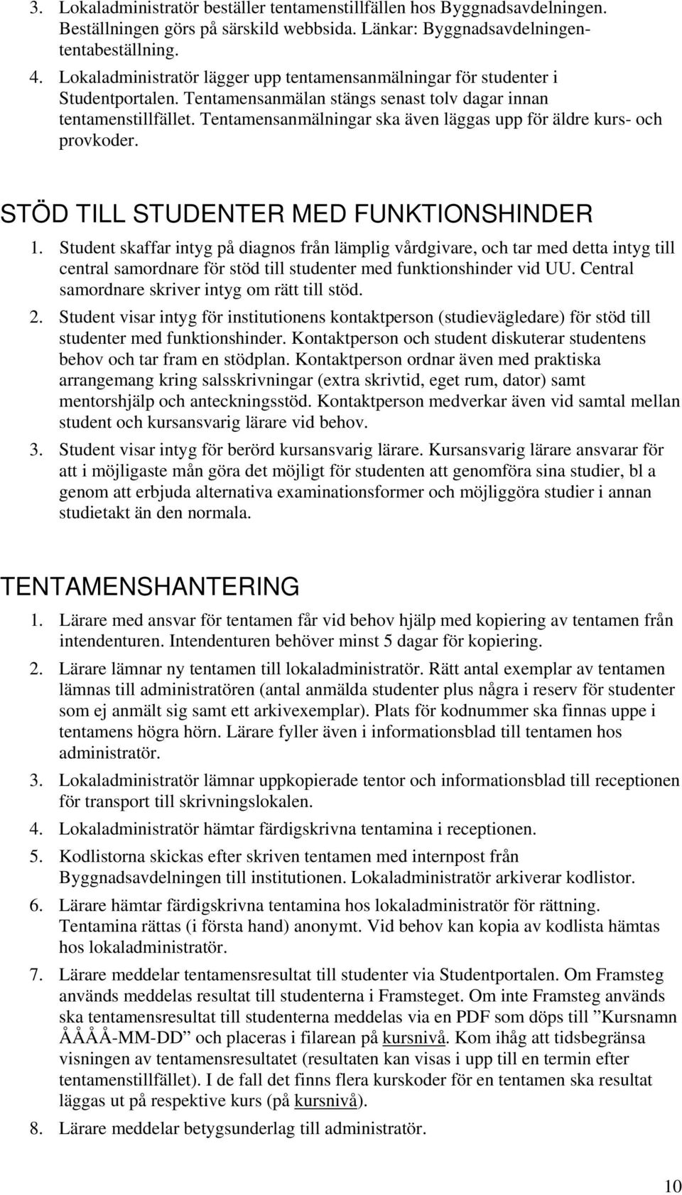 Tentamensanmälningar ska även läggas upp för äldre kurs- och provkoder. STÖD TILL STUDENTER MED FUNKTIONSHINDER 1.