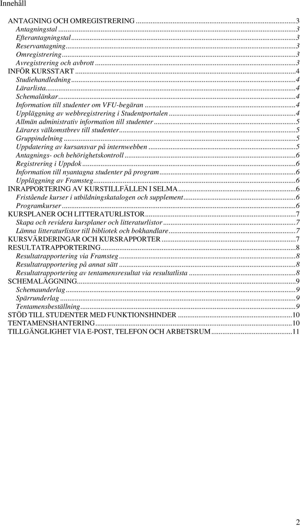 .. 5 Lärares välkomstbrev till studenter... 5 Gruppindelning... 5 Uppdatering av kursansvar på internwebben... 5 Antagnings- och behörighetskontroll... 6 Registrering i Uppdok.