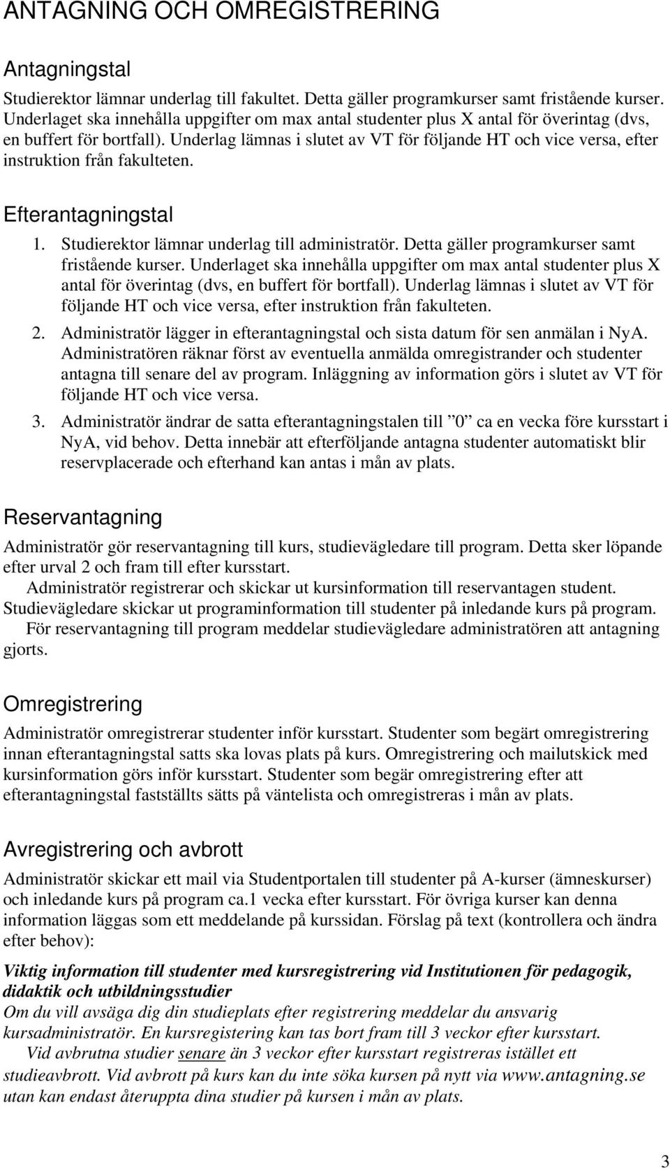 Underlag lämnas i slutet av VT för följande HT och vice versa, efter instruktion från fakulteten. Efterantagningstal 1. Studierektor lämnar underlag till administratör.