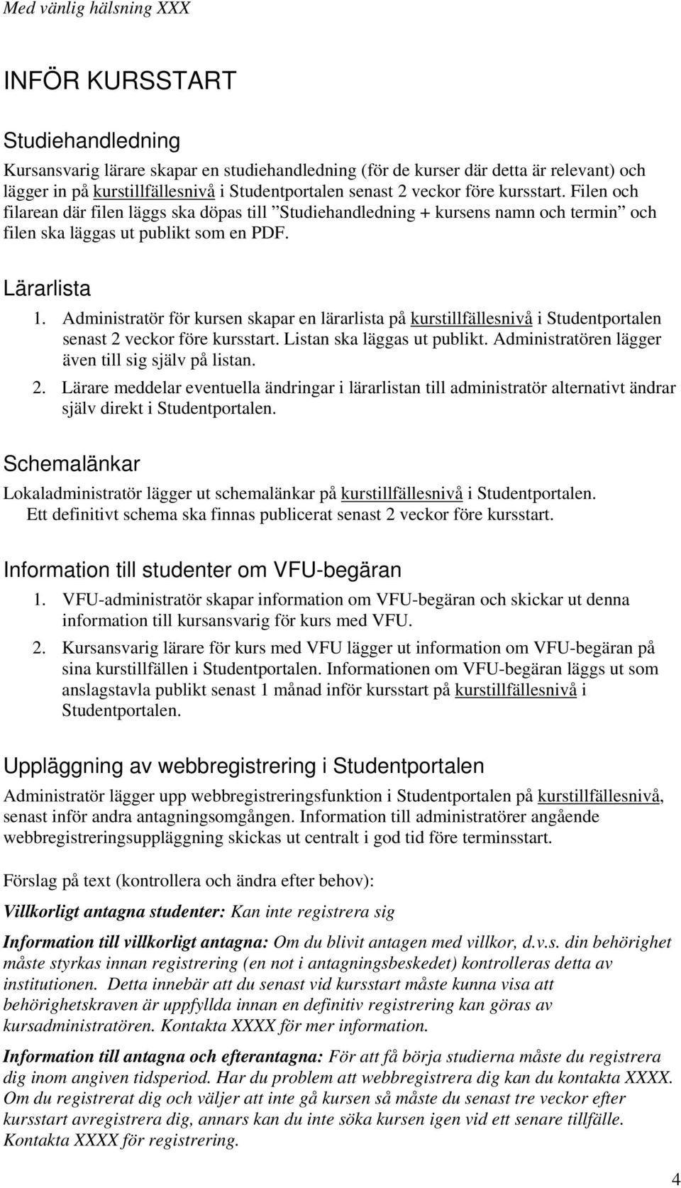 Administratör för kursen skapar en lärarlista på kurstillfällesnivå i Studentportalen senast 2 veckor före kursstart. Listan ska läggas ut publikt.