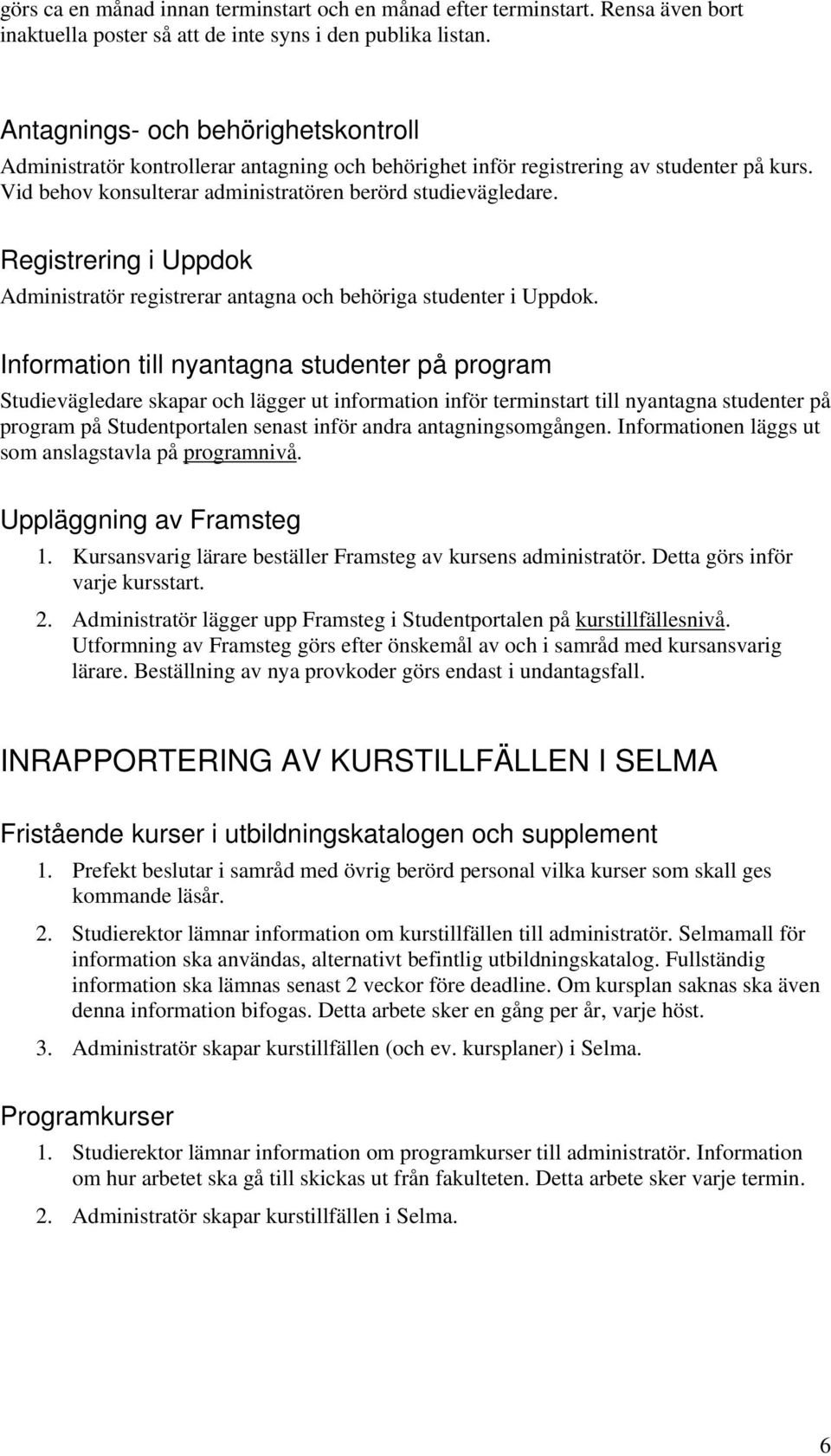 Registrering i Uppdok Administratör registrerar antagna och behöriga studenter i Uppdok.