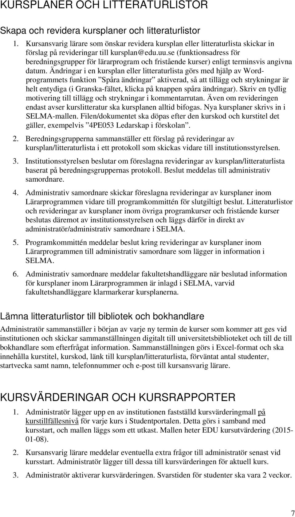 se (funktionsadress för beredningsgrupper för lärarprogram och fristående kurser) enligt terminsvis angivna datum.