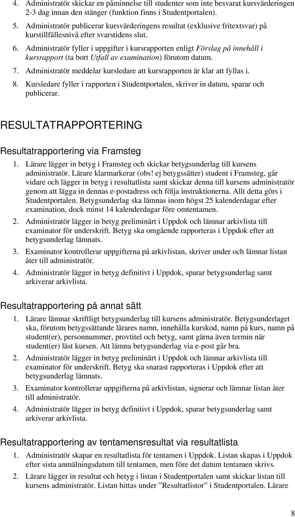 Administratör fyller i uppgifter i kursrapporten enligt Förslag på innehåll i kursrapport (ta bort Utfall av examination) förutom datum. 7.