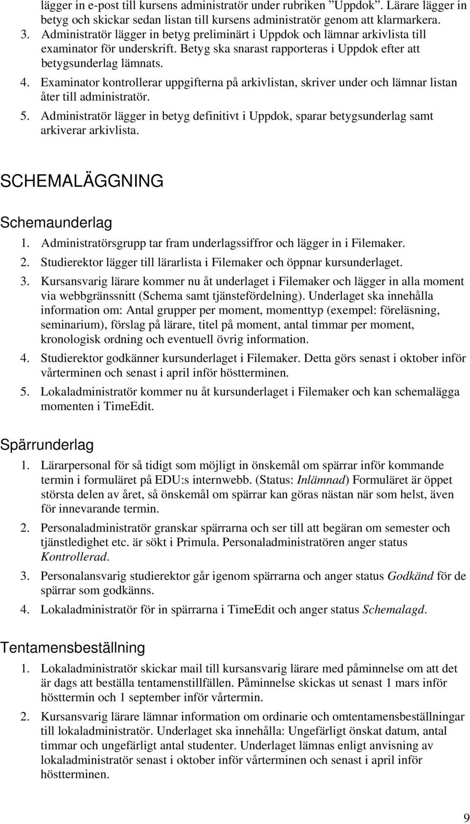 Examinator kontrollerar uppgifterna på arkivlistan, skriver under och lämnar listan åter till administratör. 5.