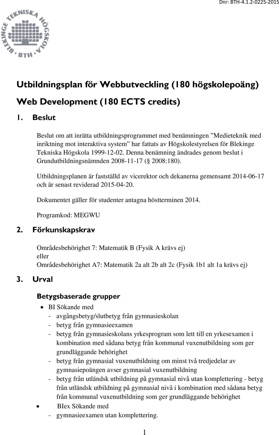 Denna benämning ändrades genom beslut i Grundutbildningsnämnden 2008-11-17 ( 2008:180).