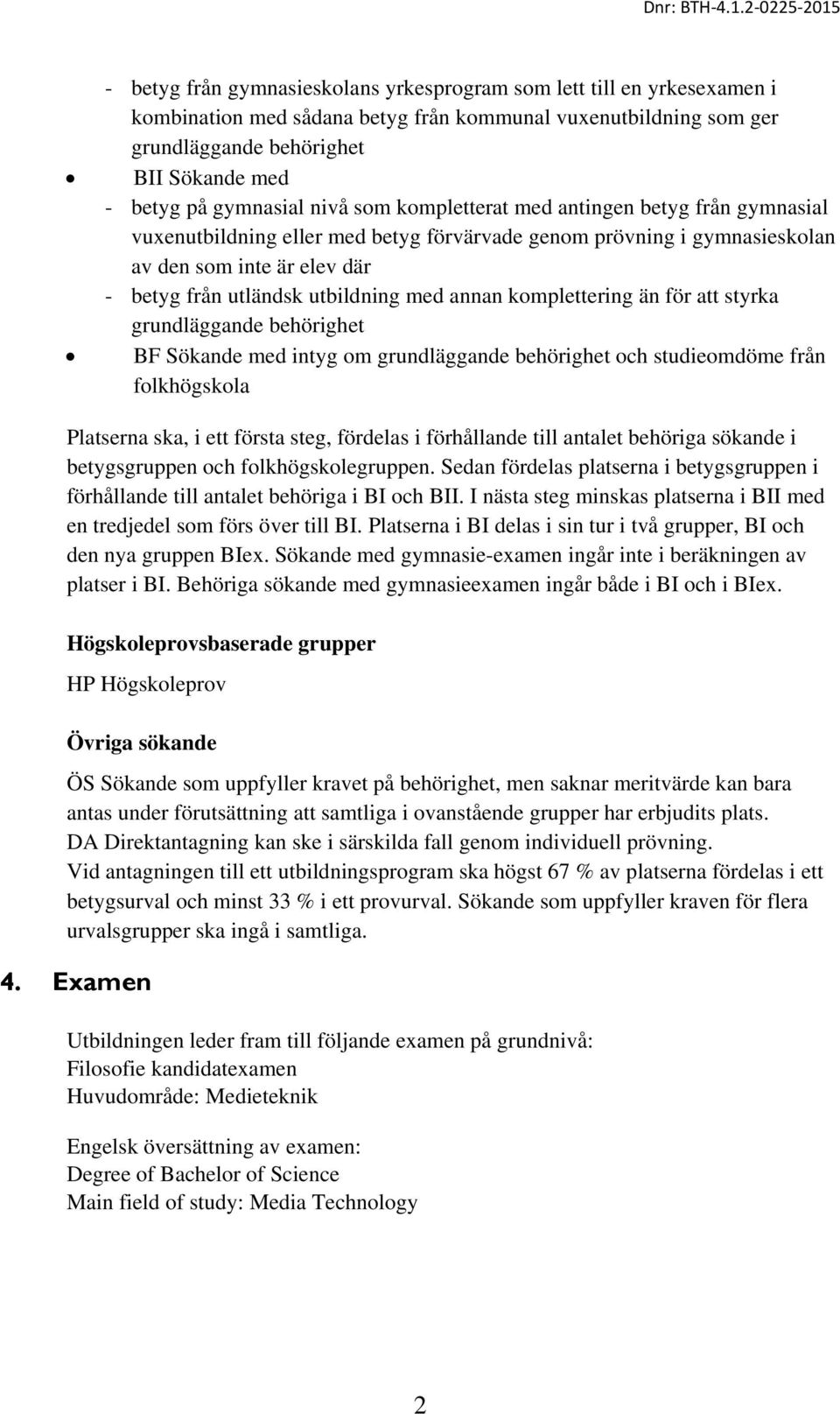 utbildning med annan komplettering än för att styrka grundläggande behörighet BF Sökande med intyg om grundläggande behörighet och studieomdöme från folkhögskola Platserna ska, i ett första steg,