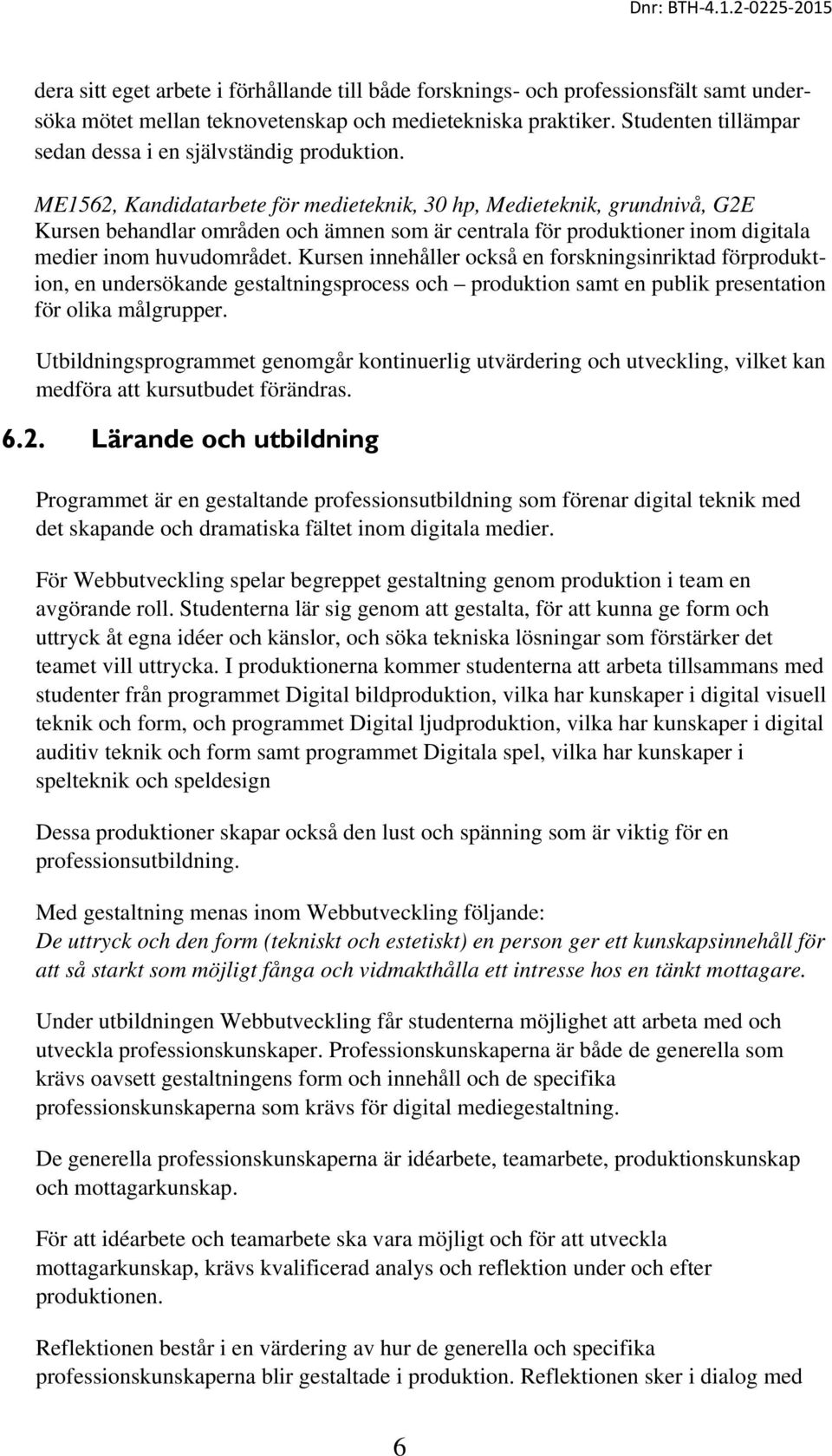 ME1562, Kandidatarbete för medieteknik, 30 hp, Medieteknik, grundnivå, G2E Kursen behandlar områden och ämnen som är centrala för produktioner inom digitala medier inom huvudområdet.