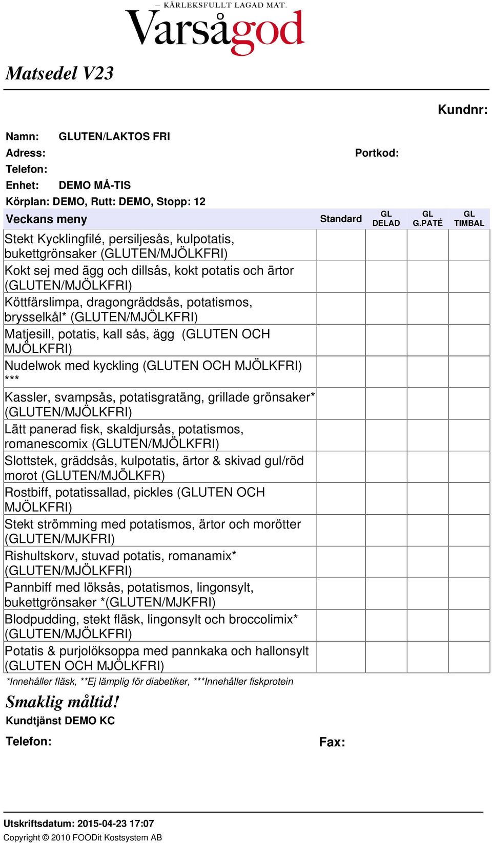 (GLUTEN/MJÖLKFRI) Lätt panerad fisk, skaldjursås, potatismos, romanescomix (GLUTEN/MJÖLKFRI) Slottstek, gräddsås, kulpotatis, ärtor & skivad gul/röd morot (GLUTEN/MJÖLKFR) Rostbiff, potatissallad,