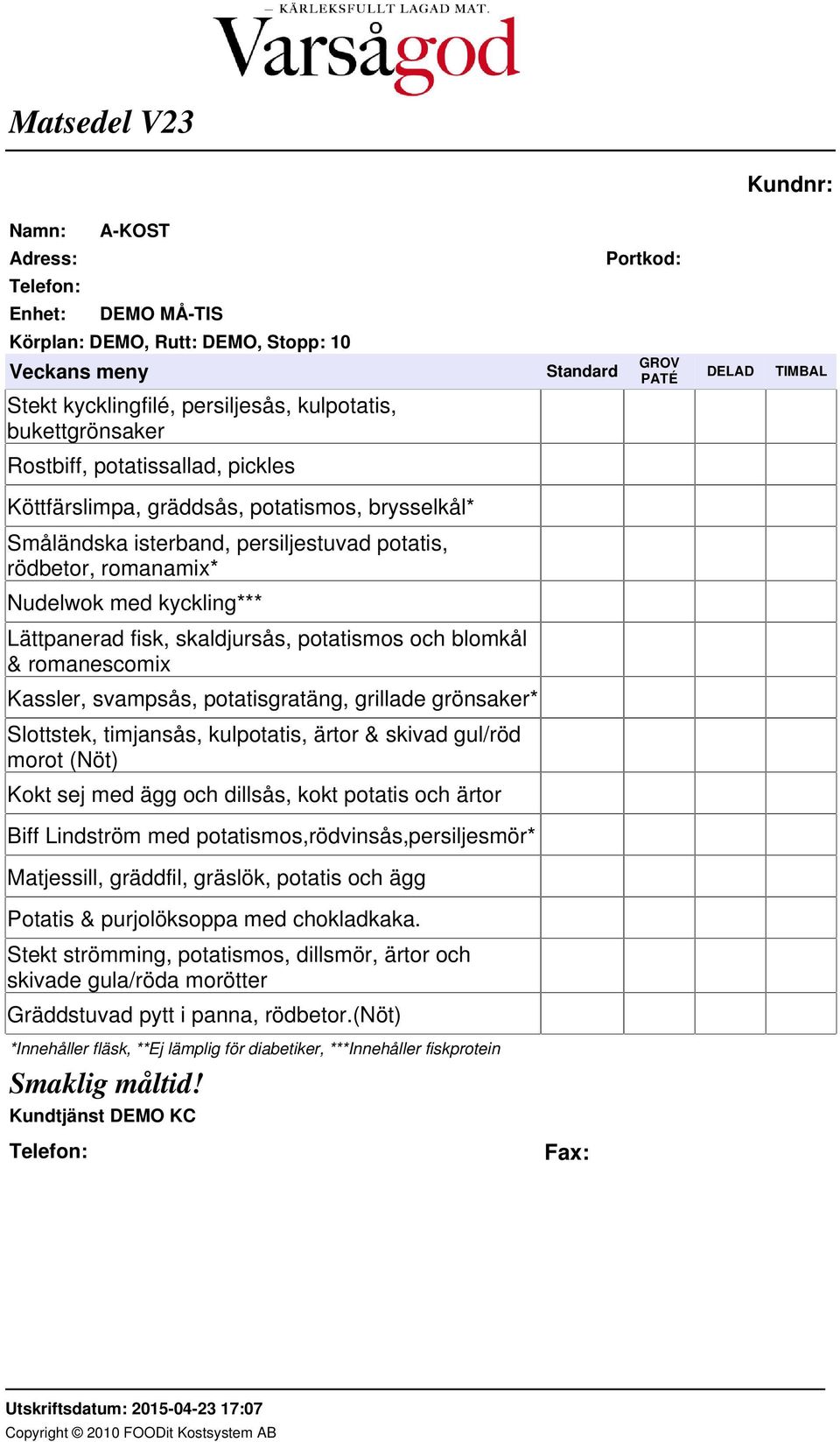 svampsås, potatisgratäng, grillade grönsaker* Slottstek, timjansås, kulpotatis, ärtor & skivad gul/röd morot (Nöt) Kokt sej med ägg och dillsås, kokt potatis och ärtor Biff Lindström med