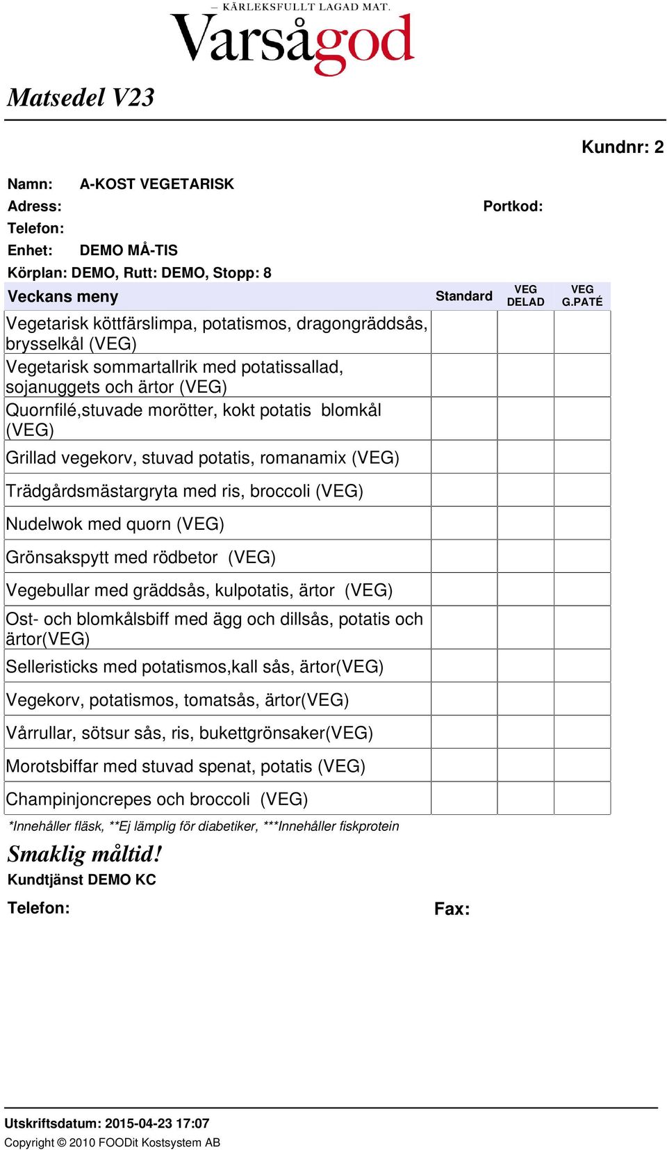 ärtor (VEG) Ost- och blomkålsbiff med ägg och dillsås, potatis och ärtor(veg) Selleristicks med potatismos,kall sås, ärtor(veg) Vegekorv, potatismos, tomatsås, ärtor(veg) Vårrullar, sötsur sås,
