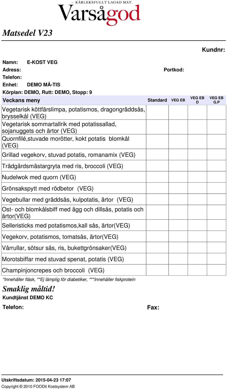 kulpotatis, ärtor (VEG) Ost- och blomkålsbiff med ägg och dillsås, potatis och ärtor(veg) Selleristicks med potatismos,kall sås, ärtor(veg) Vegekorv, potatismos, tomatsås, ärtor(veg) Vårrullar,