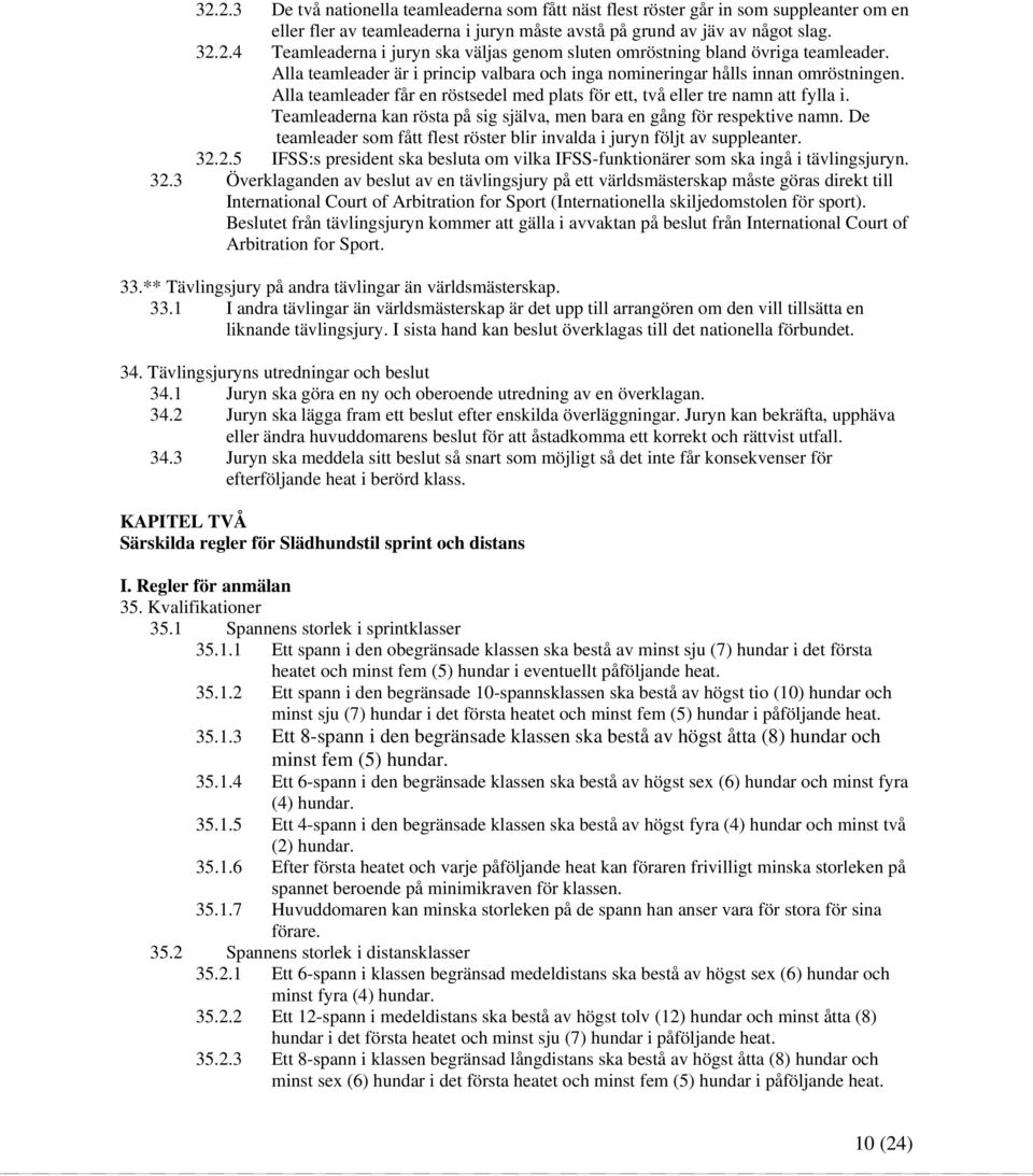 Teamleaderna kan rösta på sig själva, men bara en gång för respektive namn. De teamleader som fått flest röster blir invalda i juryn följt av suppleanter. 32.