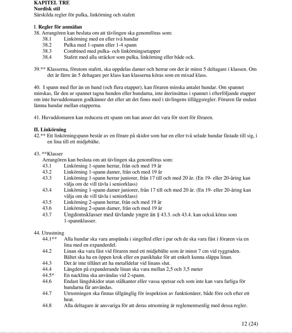** Klasserna, förutom stafett, ska uppdelas damer och herrar om det är minst 5 deltagare i klassen. Om det är färre än 5 deltagare per klass kan klasserna köras som en mixad klass. 40.