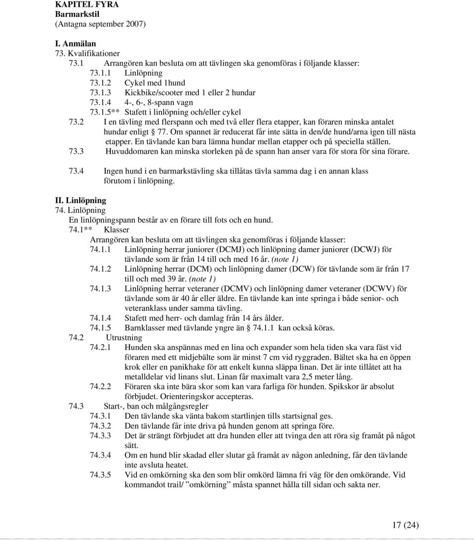 2 I en tävling med flerspann och med två eller flera etapper, kan föraren minska antalet hundar enligt 77. Om spannet är reducerat får inte sätta in den/de hund/arna igen till nästa etapper.
