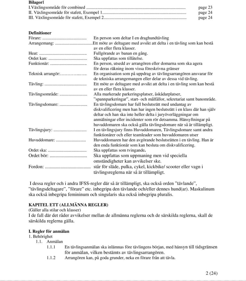 Ordet kan:... Ska uppfattas som tillåtelse. Funktionär:... En person, utsedd av arrangören eller domarna som ska agera för deras räkning inom vissa föreskrivna gränser Teknisk arrangör:.