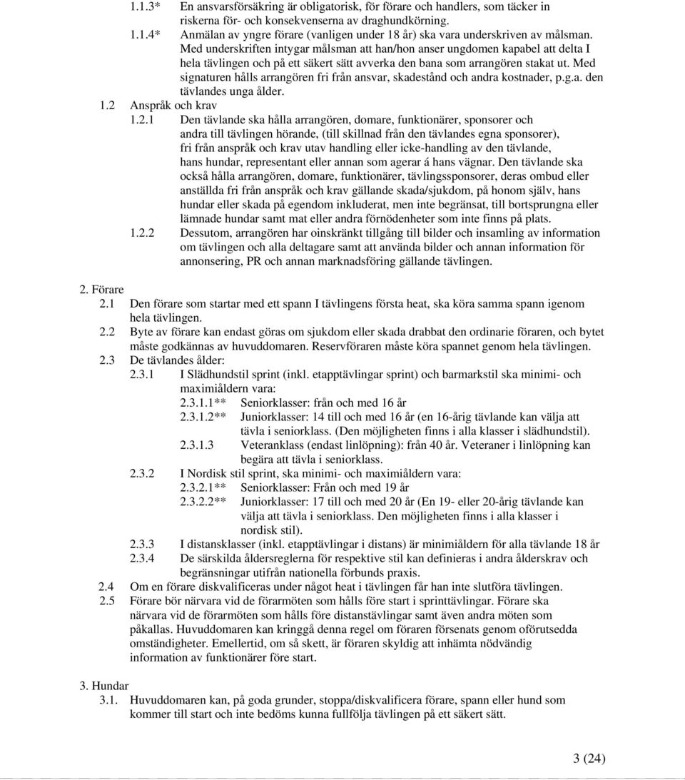 Med signaturen hålls arrangören fri från ansvar, skadestånd och andra kostnader, p.g.a. den tävlandes unga ålder. 1.2 