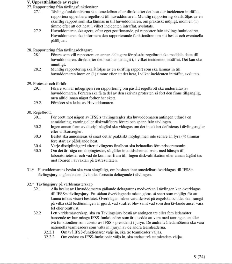 Muntlig rapportering ska åtföljas av en skriftlig rapport som ska lämnas in till huvuddomaren, om praktiskt möjligt, inom en (1) timme efter att det heat, i vilket incidenten inträffat, avslutats. 27.