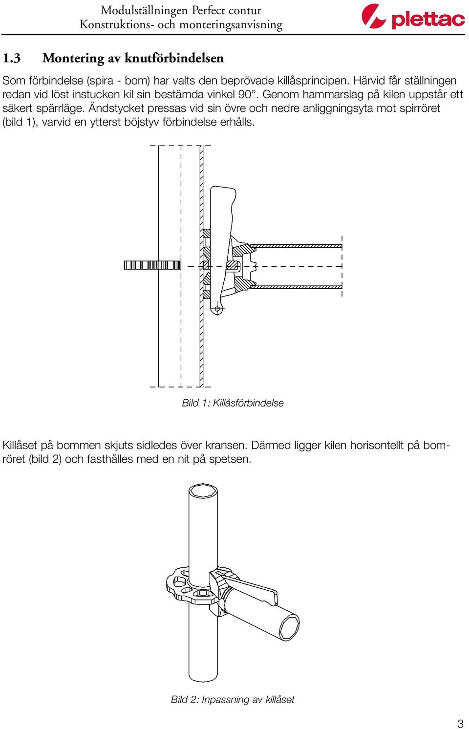 Ändstycket pressas vid sin övre och nedre anliggningsyta mot spirröret (bild 1), varvid en ytterst böjstyv förbindelse erhålls.