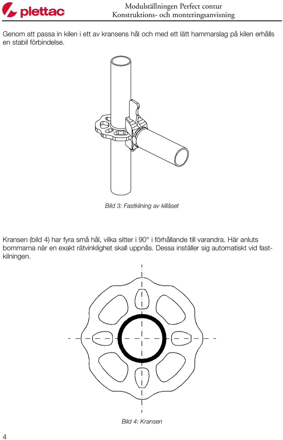 Bild 3: Fastkilning av killåset Kransen (bild 4) har fyra små hål, vilka sitter i 90 i