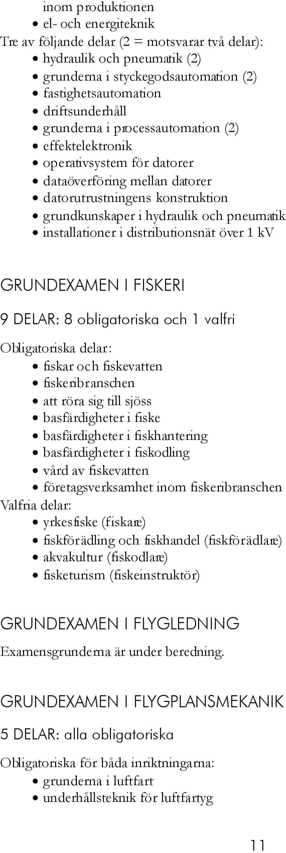 distributionsnät över 1 kv GRUNDEXAMEN I FISKERI 9 DELAR: 8 obligatoriska och 1 valfri fiskar och fiskevatten fiskeribranschen att röra sig till sjöss basfärdigheter i fiske basfärdigheter i