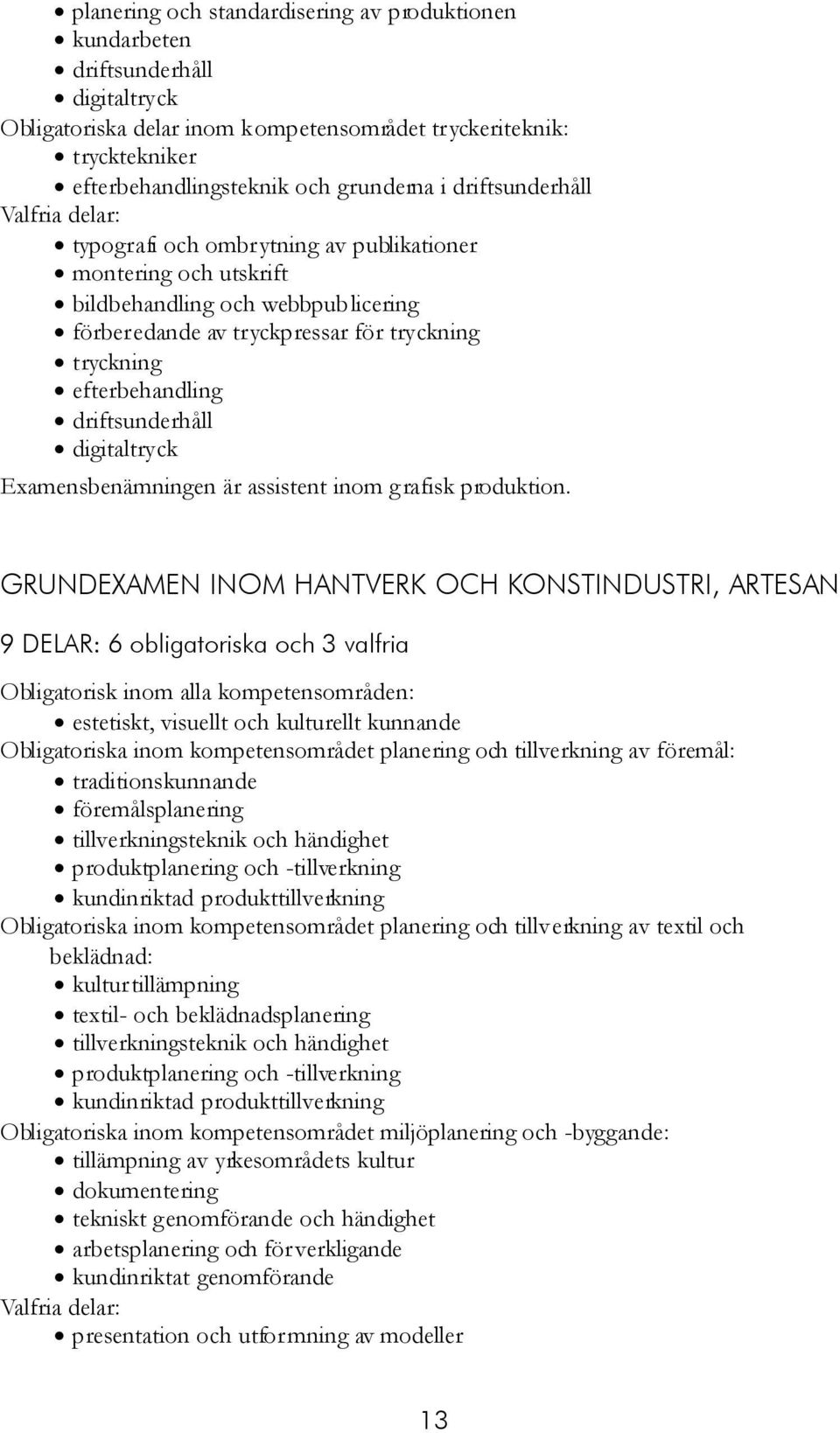 driftsunderhåll digitaltryck Examensbenämningen är assistent inom grafisk produktion.