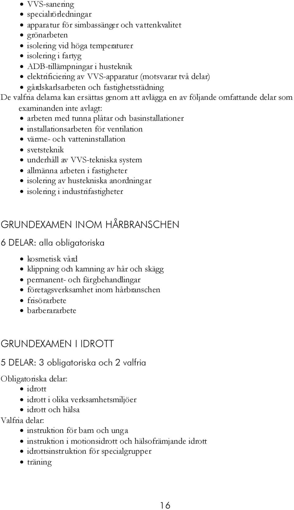tunna plåtar och basinstallationer installationsarbeten för ventilation värme- och vatteninstallation svetsteknik underhåll av VVS-tekniska system allmänna arbeten i fastigheter isolering av