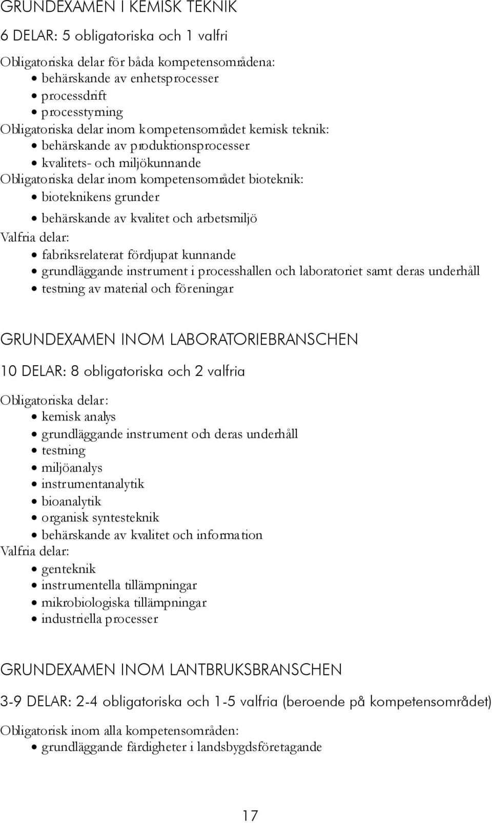arbetsmiljö fabriksrelaterat fördjupat kunnande grundläggande instrument i processhallen och laboratoriet samt deras underhåll testning av material och föreningar GRUNDEXAMEN INOM