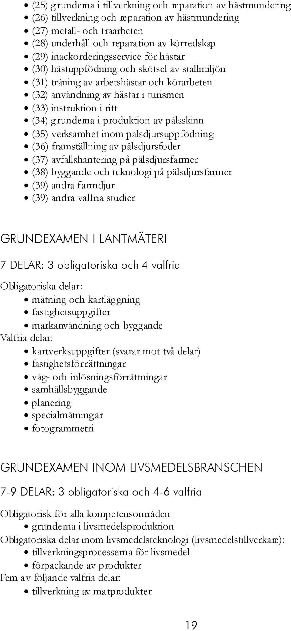 i produktion av pälsskinn (35) verksamhet inom pälsdjursuppfödning (36) framställning av pälsdjursfoder (37) avfallshantering på pälsdjursfarmer (38) byggande och teknologi på pälsdjursfarmer (39)