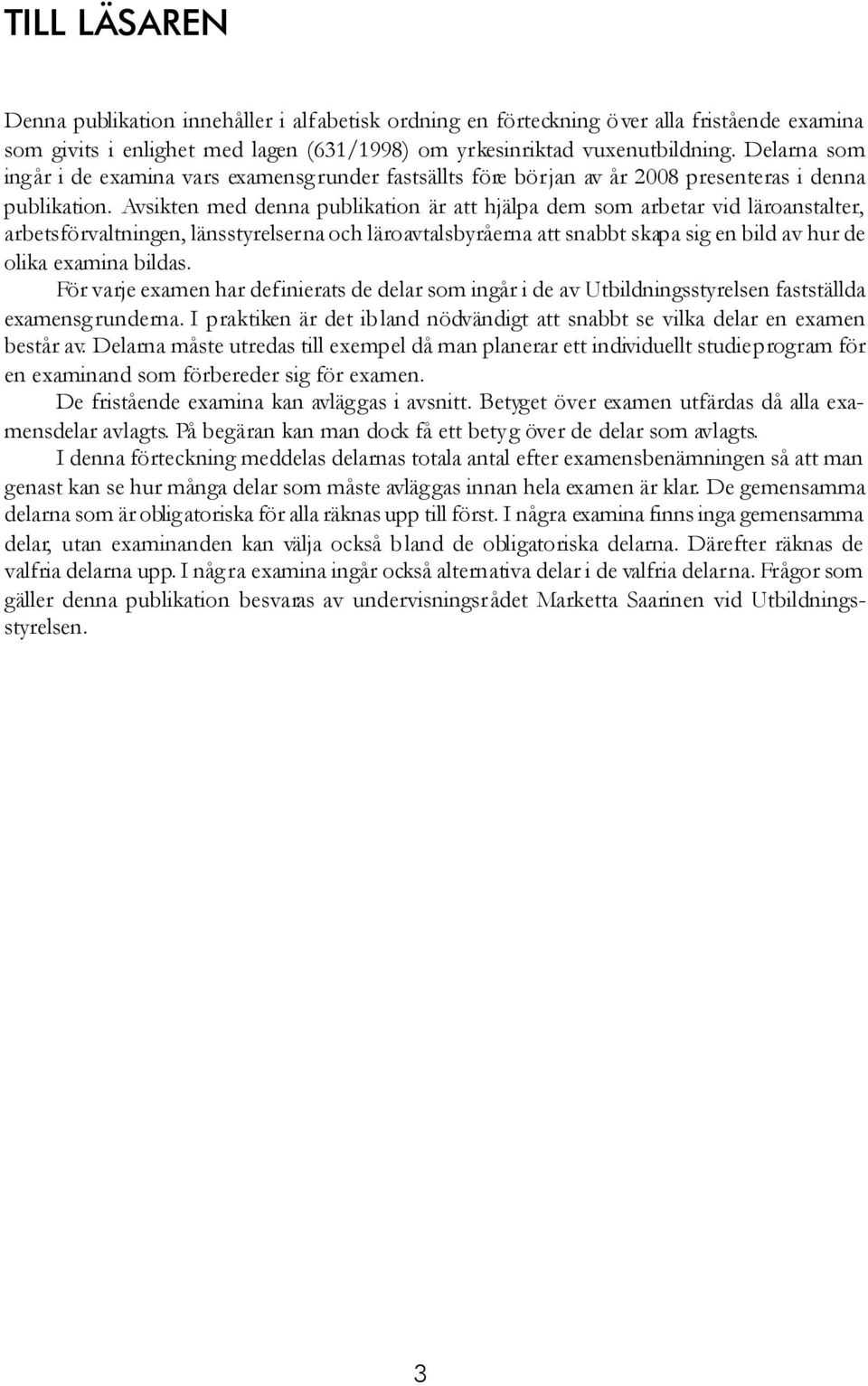Avsikten med denna publikation är att hjälpa dem som arbetar vid läroanstalter, arbetsförvaltningen, länsstyrelserna och läroavtalsbyråerna att snabbt skapa sig en bild av hur de olika examina bildas.