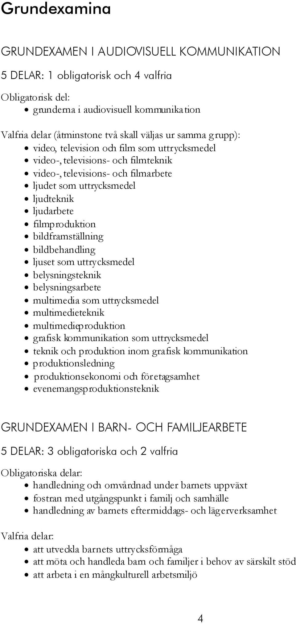 bildframställning bildbehandling ljuset som uttrycksmedel belysningsteknik belysningsarbete multimedia som uttrycksmedel multimedieteknik multimedieproduktion grafisk kommunikation som uttrycksmedel