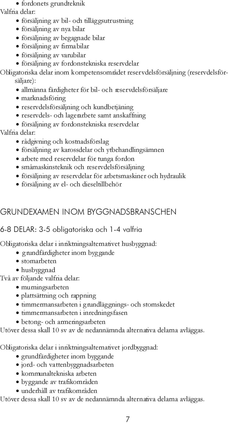 reservdelsförsäljning och kundbetjäning reservdels- och lagerarbete samt anskaffning försäljning av fordonstekniska reservdelar rådgivning och kostnadsförslag försäljning av karossdelar och