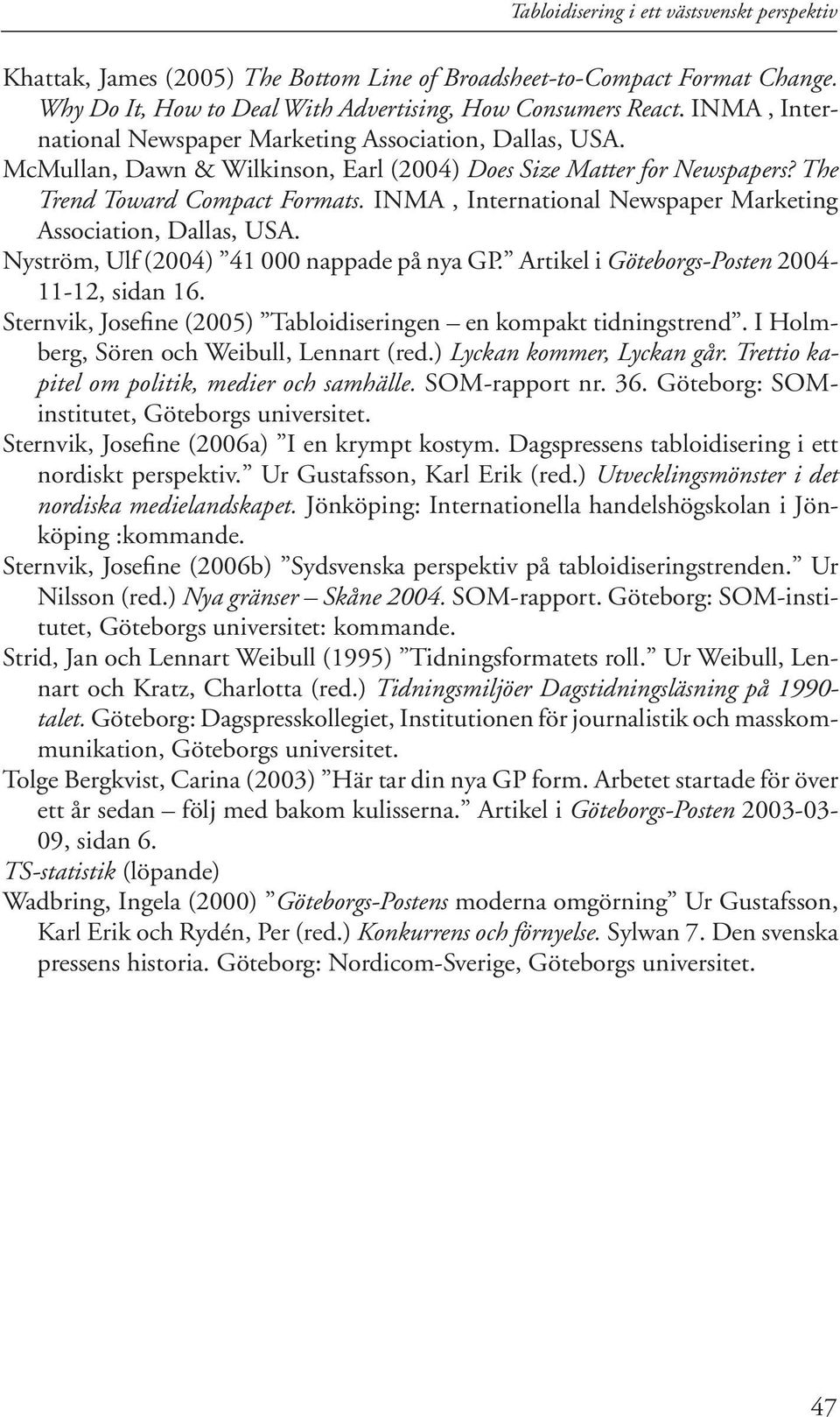 INMA, International Newspaper Marketing Association, Dallas, USA. Nyström, Ulf (2004) 41 000 nappade på nya GP. Artikel i Göteborgs-Posten 2004-11-12, sidan 16.