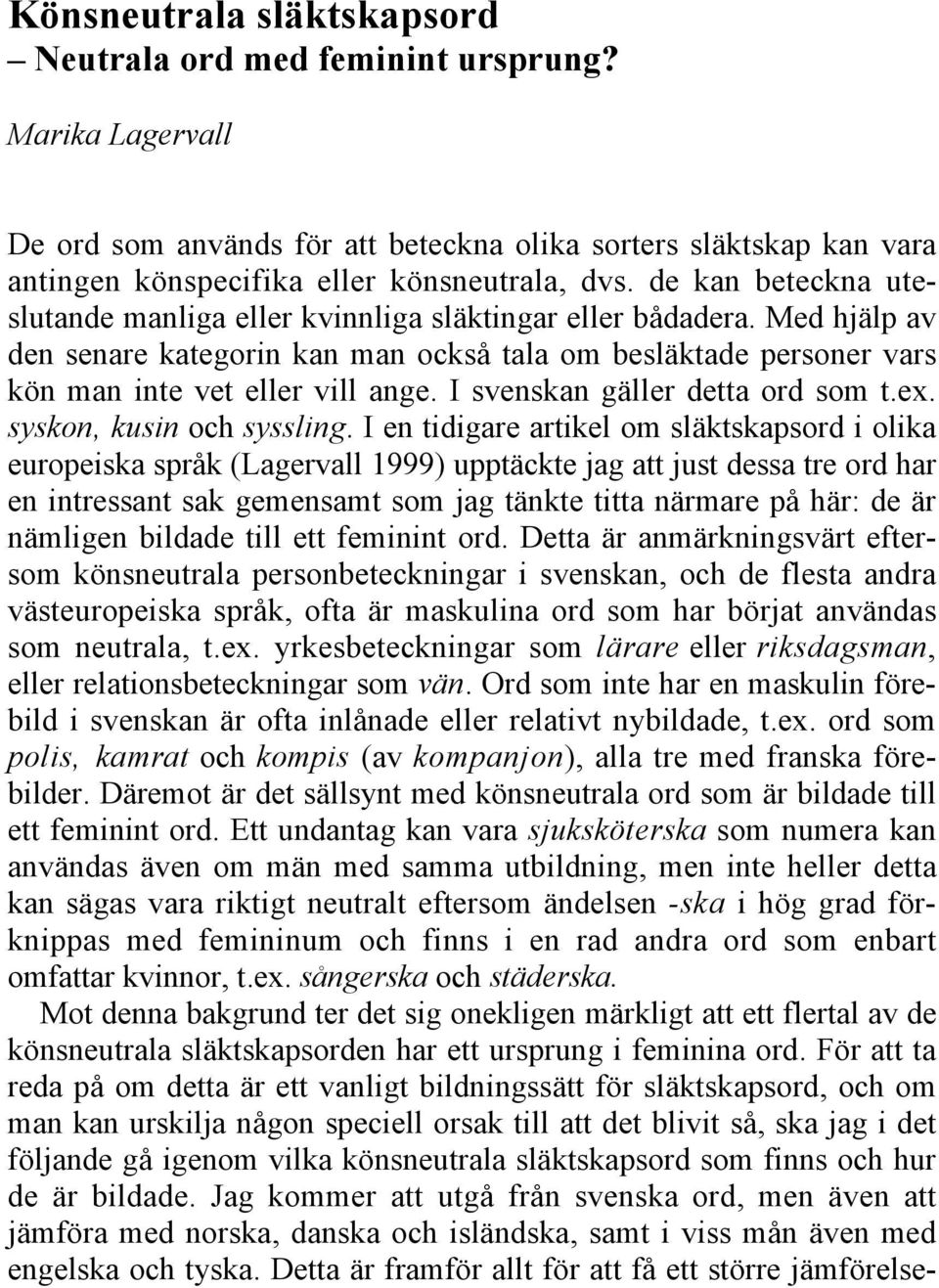 I svenskan gäller detta ord som t.ex. syskon, kusin och syssling.