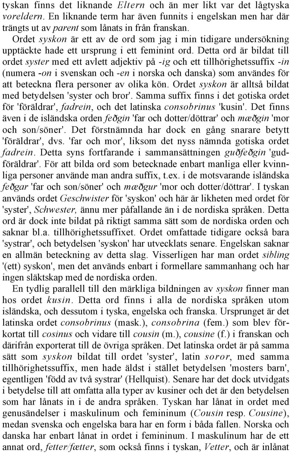 Detta ord är bildat till ordet syster med ett avlett adjektiv på -ig och ett tillhörighetssuffix -in (numera -on i svenskan och -en i norska och danska) som användes för att beteckna flera personer