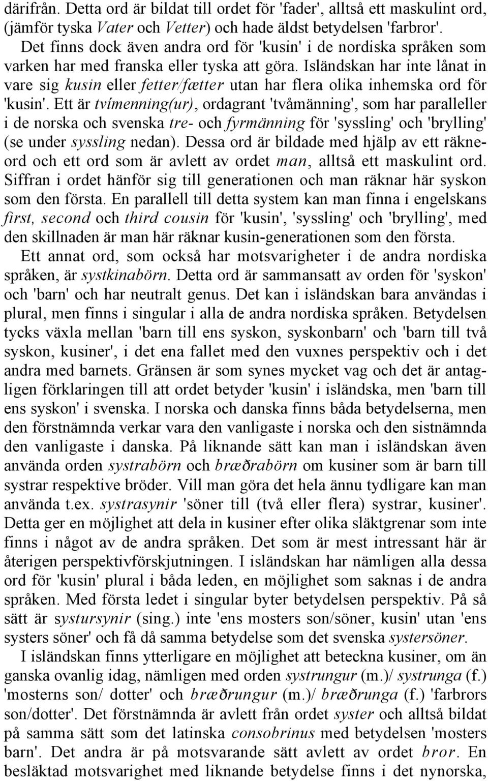 Isländskan har inte lånat in vare sig kusin eller fetter/fætter utan har flera olika inhemska ord för 'kusin'.