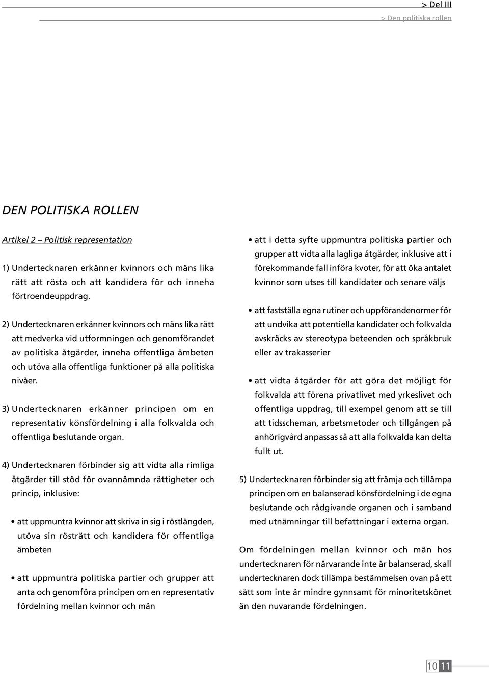 politiska nivåer. 3) Undertecknaren erkänner principen om en representativ könsfördelning i alla folkvalda och offentliga beslutande organ.