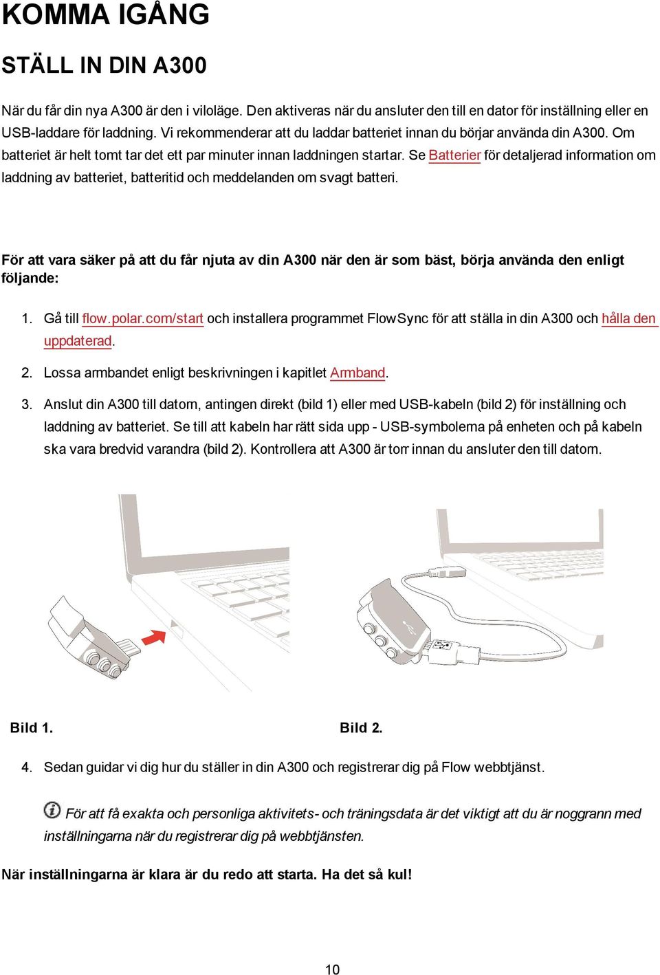 Se Batterier för detaljerad information om laddning av batteriet, batteritid och meddelanden om svagt batteri.