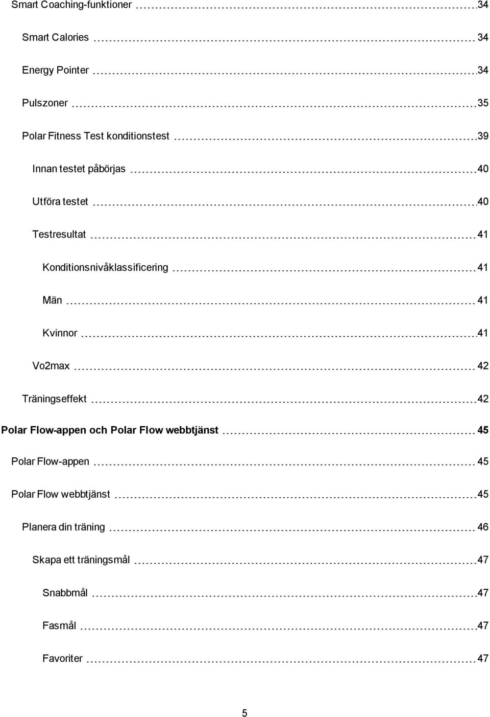 41 Män 41 Kvinnor 41 Vo2max 42 Träningseffekt 42 Polar Flow-appen och Polar Flow webbtjänst 45 Polar