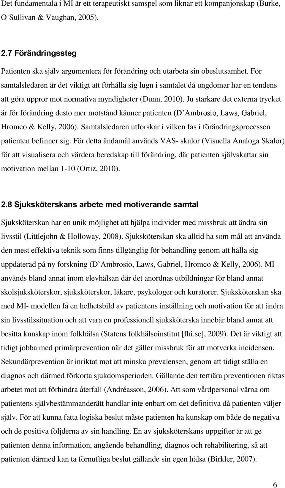 För samtalsledaren är det viktigt att förhålla sig lugn i samtalet då ungdomar har en tendens att göra uppror mot normativa myndigheter (Dunn, 2010).