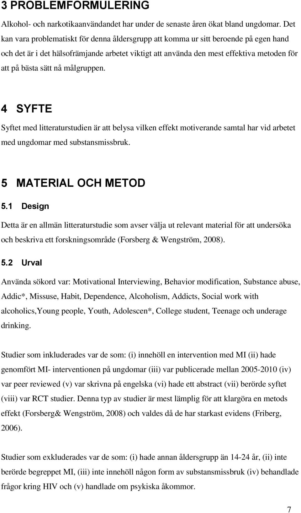 nå målgruppen. 4 SYFTE Syftet med litteraturstudien är att belysa vilken effekt motiverande samtal har vid arbetet med ungdomar med substansmissbruk. 5 MATERIAL OCH METOD 5.