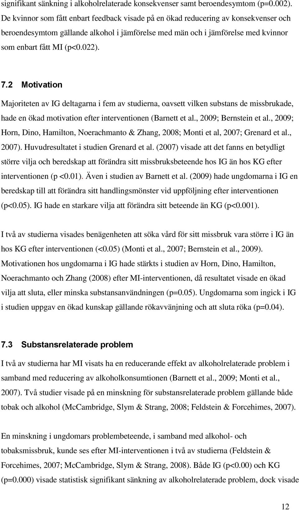 2 Motivation Majoriteten av IG deltagarna i fem av studierna, oavsett vilken substans de missbrukade, hade en ökad motivation efter interventionen (Barnett et al., 2009; Bernstein et al.