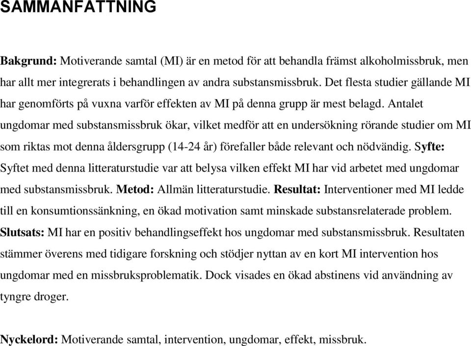 Antalet ungdomar med substansmissbruk ökar, vilket medför att en undersökning rörande studier om MI som riktas mot denna åldersgrupp (14-24 år) förefaller både relevant och nödvändig.