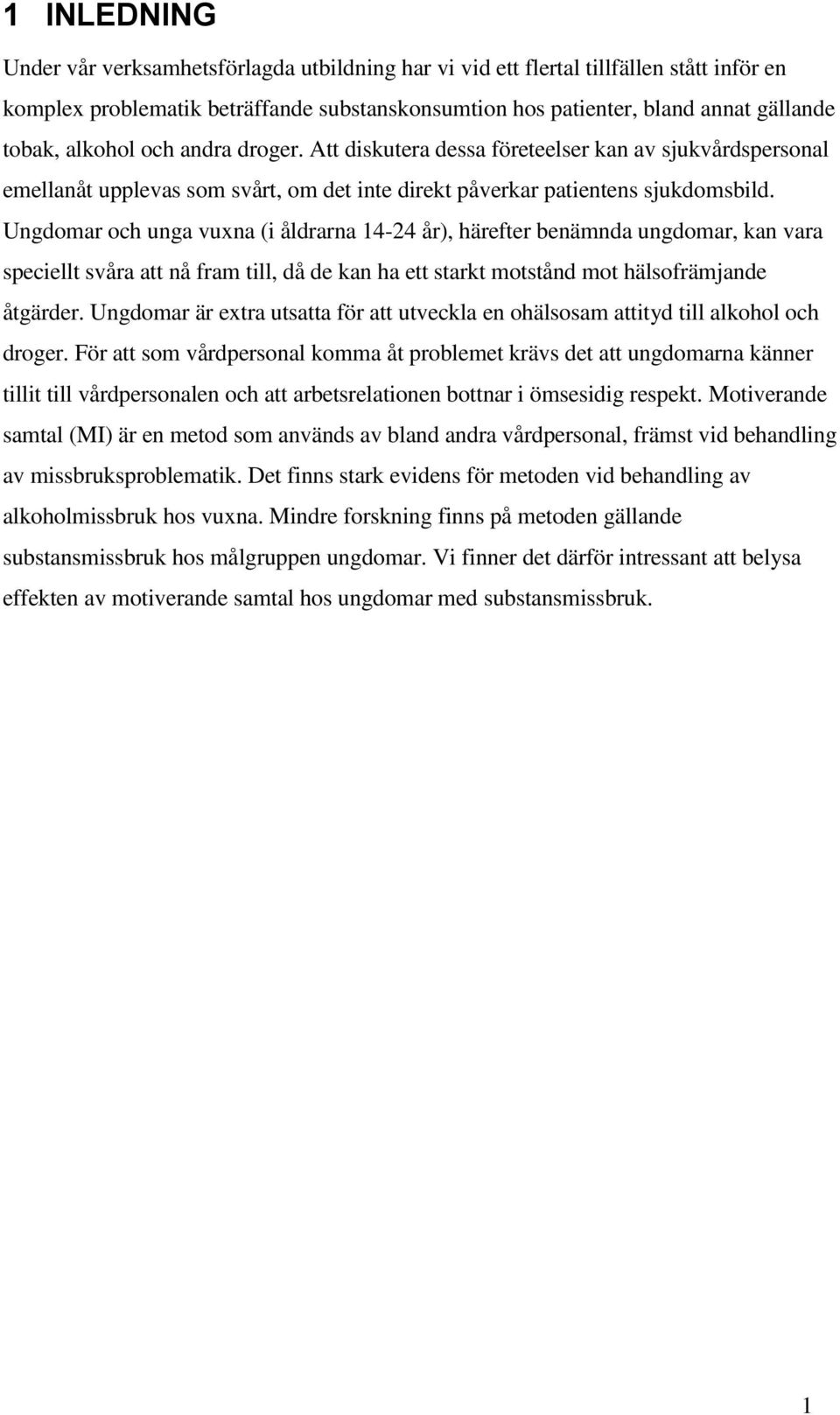 Ungdomar och unga vuxna (i åldrarna 14-24 år), härefter benämnda ungdomar, kan vara speciellt svåra att nå fram till, då de kan ha ett starkt motstånd mot hälsofrämjande åtgärder.