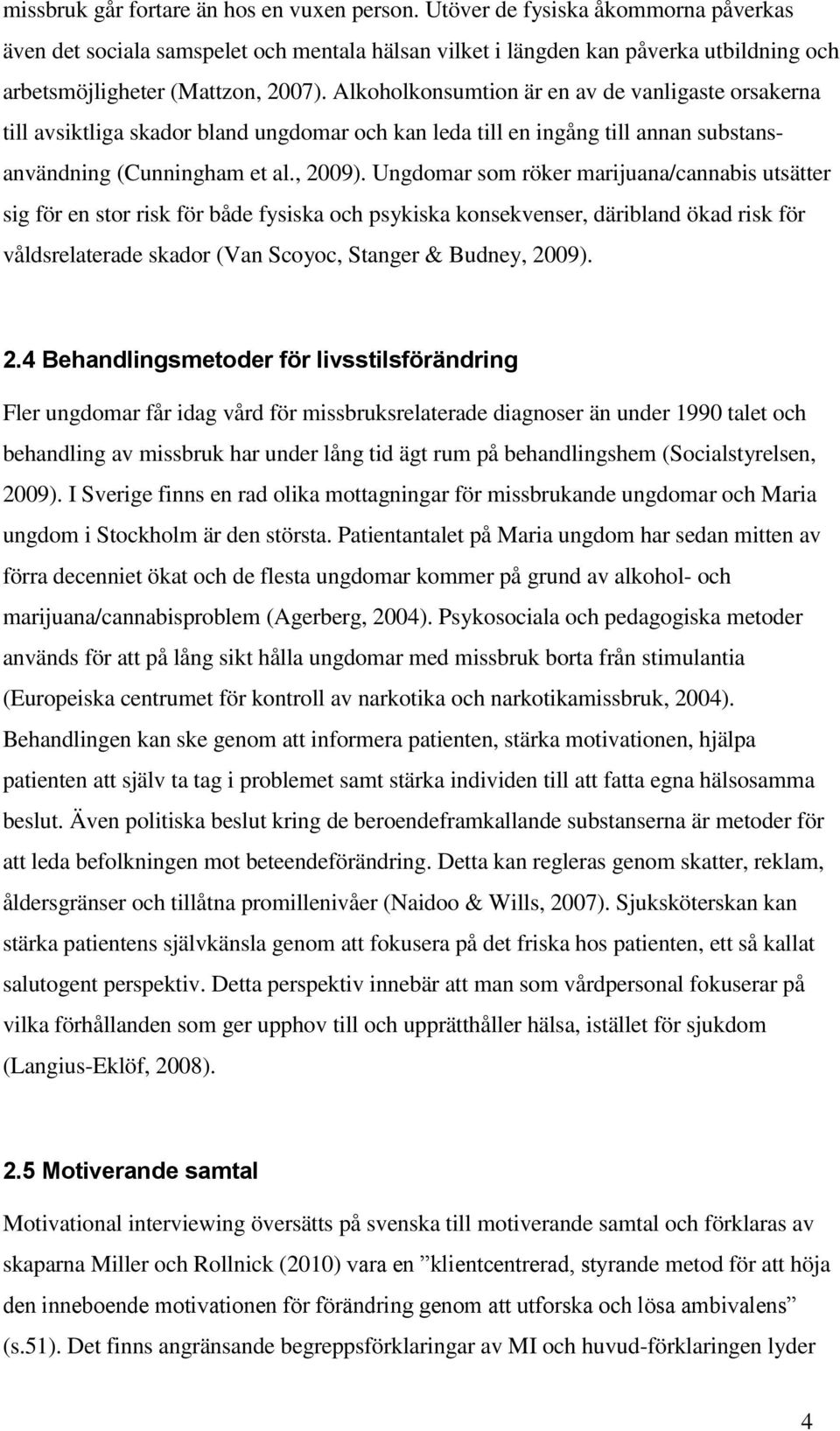 Alkoholkonsumtion är en av de vanligaste orsakerna till avsiktliga skador bland ungdomar och kan leda till en ingång till annan substansanvändning (Cunningham et al., 2009).